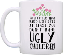 Load image into Gallery viewer, Mom Birthday Mug from Daughter at Least You Don'T Have Ugly Children Ceramic 11Oz Coffee Tea Cup White | Ceramic Coffee Mug with Handle, Microwave and Dishwasher Safe Mug, Mom Birthday Mug from Daughter
