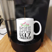 Load image into Gallery viewer, Mom Birthday Mug from Daughter at Least You Don'T Have Ugly Children Ceramic 11Oz Coffee Tea Cup White | Ceramic Coffee Mug with Handle, Microwave and Dishwasher Safe Mug, Mom Birthday Mug from Daughter
