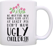 Load image into Gallery viewer, Mom Birthday Mug from Daughter at Least You Don'T Have Ugly Children Ceramic 11Oz Coffee Tea Cup White | Ceramic Coffee Mug with Handle, Microwave and Dishwasher Safe Mug, Mom Birthday Mug from Daughter
