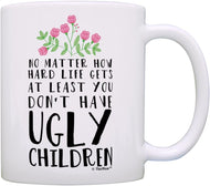 Mom Birthday Mug from Daughter at Least You Don'T Have Ugly Children Ceramic 11Oz Coffee Tea Cup White | Ceramic Coffee Mug with Handle, Microwave and Dishwasher Safe Mug, Mom Birthday Mug from Daughter